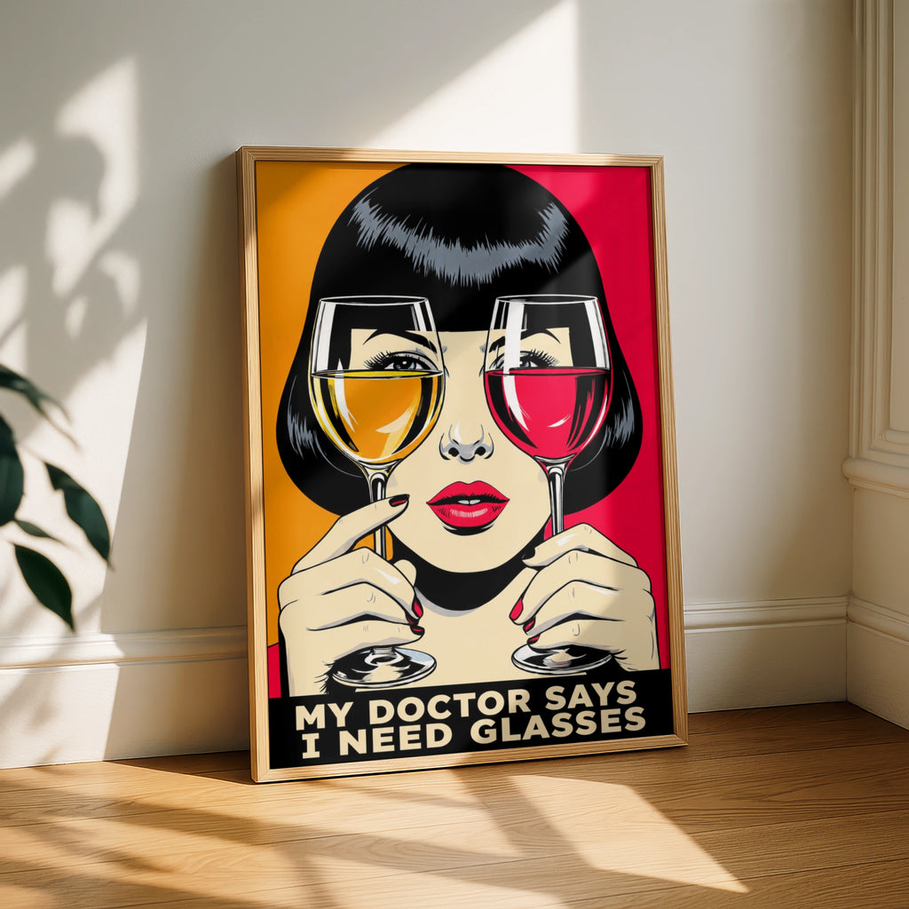 Funny Wine Lover Poster, Pop Art Print, My Doctor Says I Need Glasses Wall Art