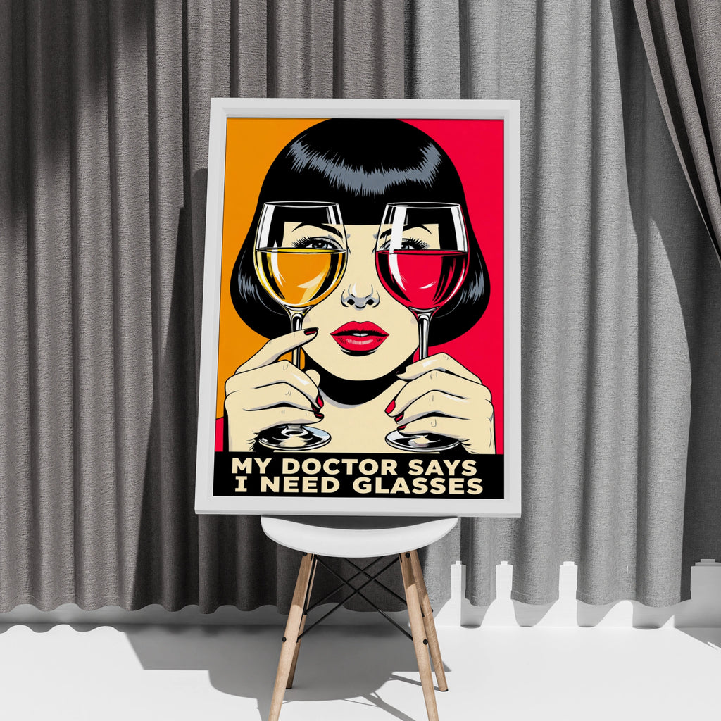 Funny Wine Lover Poster, Pop Art Print, My Doctor Says I Need Glasses Wall Art